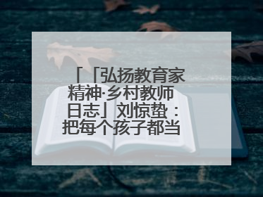 「弘扬教育家精神·乡村教师日志」刘惊蛰：把每个孩子都当作掌心的宝贝