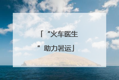 “火车医生”助力暑运