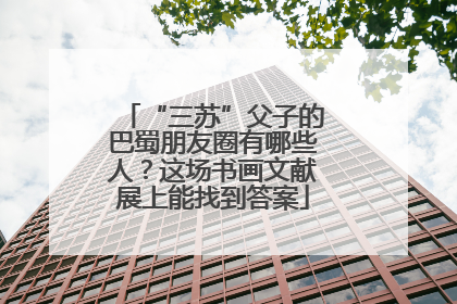 “三苏”父子的巴蜀朋友圈有哪些人？这场书画文献展上能找到答案