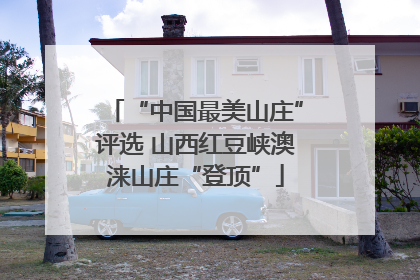 “中国最美山庄”评选 山西红豆峡澳涞山庄“登顶”