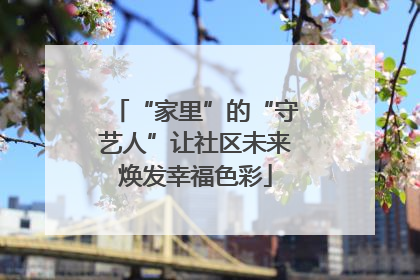 “家里”的“守艺人”让社区未来焕发幸福色彩