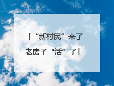 “新村民”来了 老房子“活”了