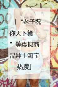 “老子祝你天下第一”等虚拟商品冲上淘宝热搜