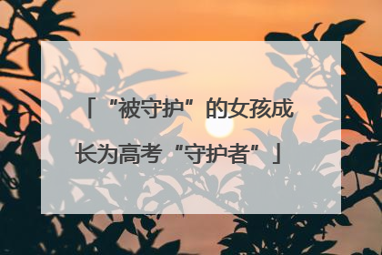 “被守护”的女孩成长为高考“守护者”