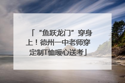 “鱼跃龙门”穿身上！德州一中老师穿定制T恤暖心送考