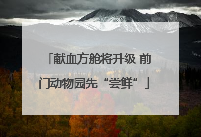献血方舱将升级 前门动物园先“尝鲜”