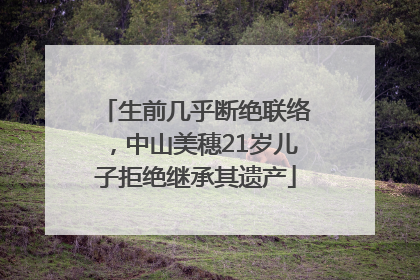 生前几乎断绝联络，中山美穗21岁儿子拒绝继承其遗产
