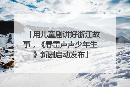 用儿童剧讲好浙江故事，《春雷声声少年生》新剧启动发布