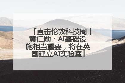 直击伦敦科技周丨黄仁勋：AI基础设施相当重要，将在英国建立AI实验室