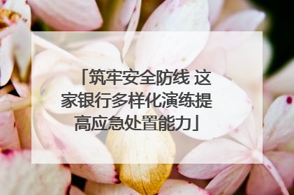 筑牢安全防线 这家银行多样化演练提高应急处置能力