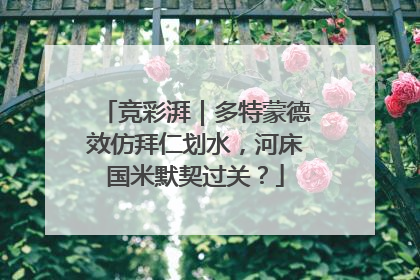 竞彩湃｜多特蒙德效仿拜仁划水，河床国米默契过关？