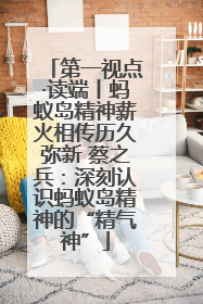 第一视点·读端丨蚂蚁岛精神薪火相传历久弥新 蔡之兵：深刻认识蚂蚁岛精神的“精气神”