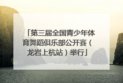 第三届全国青少年体育舞蹈俱乐部公开赛（龙岩上杭站）举行