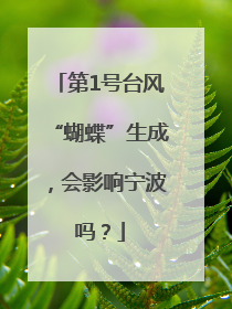 第1号台风“蝴蝶”生成，会影响宁波吗？