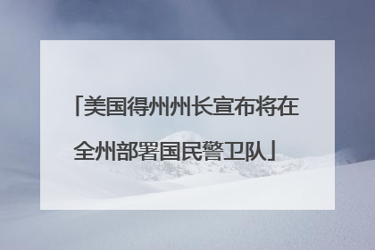 美国得州州长宣布将在全州部署国民警卫队