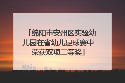 绵阳市安州区实验幼儿园在省幼儿足球赛中荣获双项二等奖