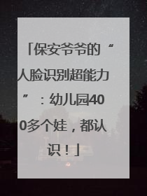 保安爷爷的“人脸识别超能力”：幼儿园400多个娃，都认识！