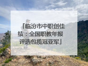 临汾市中职创佳绩：全国职教年报评选包揽冠亚军