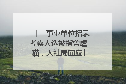 一事业单位招录考察人选被指曾虐猫，人社局回应