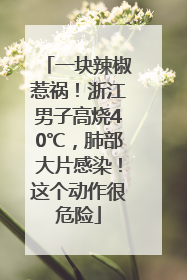 一块辣椒惹祸！浙江男子高烧40℃，肺部大片感染！这个动作很危险
