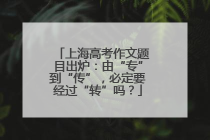 上海高考作文题目出炉：由“专”到“传”，必定要经过“转”吗？