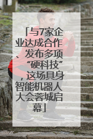 与7家企业达成合作、发布多项“硬科技”，这场具身智能机器人大会蓉城启幕