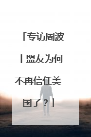 专访周波丨盟友为何不再信任美国了？