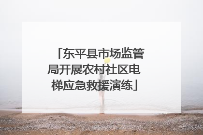 东平县市场监管局开展农村社区电梯应急救援演练