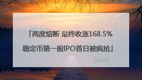 两度熔断 最终收涨168.5% 稳定币第一股IPO首日被疯抢
