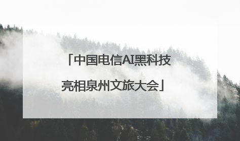 中国电信AI黑科技亮相泉州文旅大会