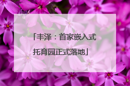 丰泽：首家嵌入式托育园正式落地