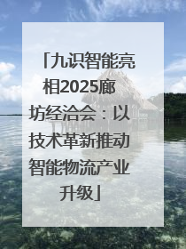 九识智能亮相2025廊坊经洽会：以技术革新推动智能物流产业升级