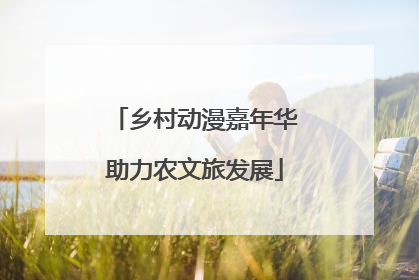 乡村动漫嘉年华助力农文旅发展