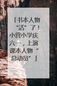 书本人物“活”了！小营小学庆六一，上演课本人物“总动员”