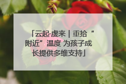云起·虔来｜重拾“附近”温度 为孩子成长提供多维支持