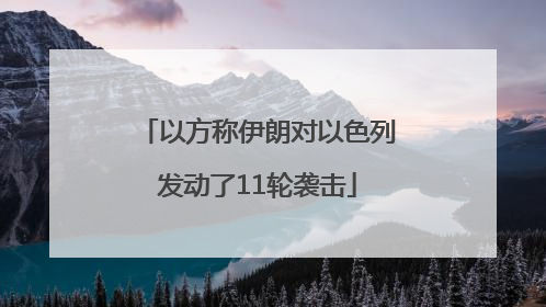 以方称伊朗对以色列发动了11轮袭击