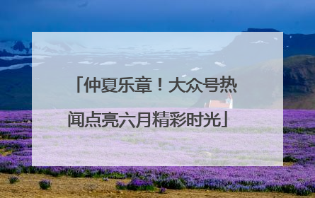 仲夏乐章！大众号热闻点亮六月精彩时光