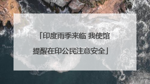 印度雨季来临 我使馆提醒在印公民注意安全