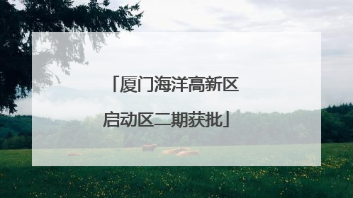 厦门海洋高新区启动区二期获批