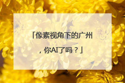 像素视角下的广州，你AI了吗？