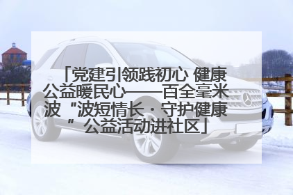 党建引领践初心 健康公益暖民心——百全毫米波“波短情长・守护健康”公益活动进社区