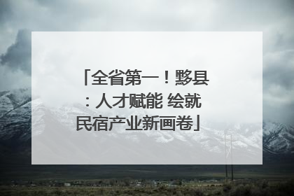 全省第一！黟县：人才赋能 绘就民宿产业新画卷