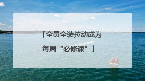 全员全装拉动成为每周“必修课”