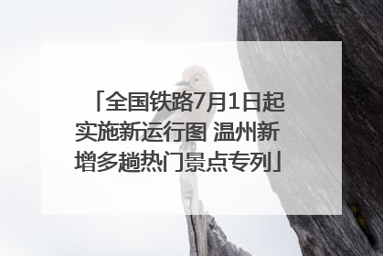 全国铁路7月1日起实施新运行图 温州新增多趟热门景点专列