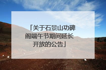 关于石景山功碑阁端午节期间延长开放的公告