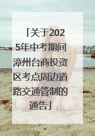 关于2025年中考期间漳州台商投资区考点周边道路交通管制的通告