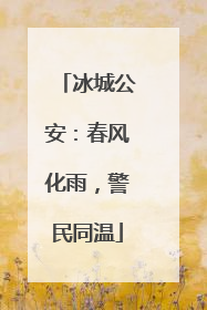 冰城公安：春风化雨，警民同温