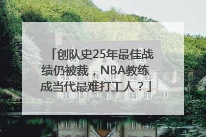 创队史25年最佳战绩仍被裁，NBA教练成当代最难打工人？