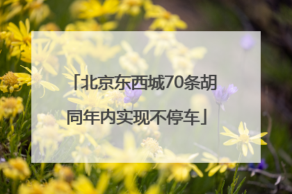 北京东西城70条胡同年内实现不停车