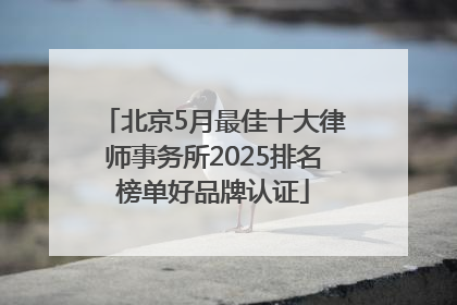 北京5月最佳十大律师事务所2025排名榜单好品牌认证